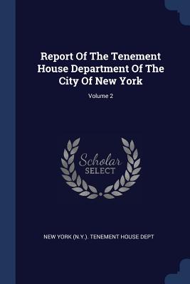 Report Of The Tenement House Department Of The City Of New York; Volume 2 - New York (N Y ) Tenement House Dept (Creator)