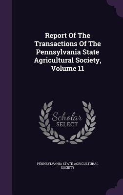 Report Of The Transactions Of The Pennsylvania State Agricultural Society, Volume 11 - Pennsylvania State Agricultural Society (Creator)