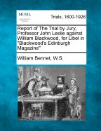 Report of the Trial by Jury, Professor John Leslie Against William Blackwood, for Libel in Blackwood's Edinburgh Magazine