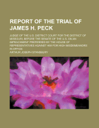 Report of the Trial of James H. Peck: Judge of the U.S. District Court for the District of Missouri, Before the Senate of the U.S. on an Impeachment Preferred by the House of Representatives Against Him for High Misdemeanors in Office