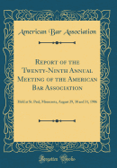 Report of the Twenty-Ninth Annual Meeting of the American Bar Association: Held at St. Paul, Minnesota, August 29, 30 and 31, 1906 (Classic Reprint)
