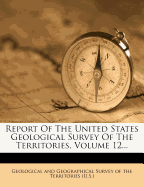 Report of the United States Geological Survey of the Territories, Volume 12