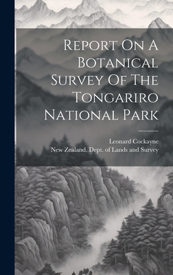 Report On A Botanical Survey Of The Tongariro National Park - New Zealand Dept of Lands and Survey (Creator), and Cockayne, Leonard