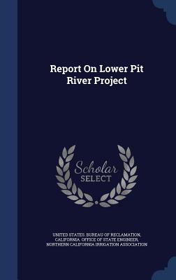 Report On Lower Pit River Project - United States Bureau of Reclamation (Creator), and California Office of State Engineer (Creator), and Northern California...