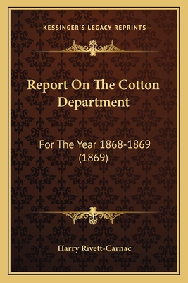 Report on the Cotton Department: For the Year 1868-1869 (1869) - Rivett-Carnac, Harry