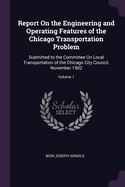 Report On the Engineering and Operating Features of the Chicago Transportation Problem: Submitted to the Committee On Local Transportation of the Chicago City Council, November 1902; Volume 1