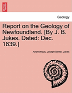 Report on the Geology of Newfoundland. [By J. B. Jukes. Dated: Dec. 1839.]