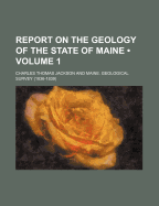 Report on the Geology of the State of Maine (Volume 1)