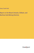 Report on the Mount Uniacke, Oldham, and Renfrew Gold Mining Districts