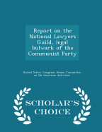 Report on the National Lawyers Guild, Legal Bulwark of the Communist Party - Scholar's Choice Edition