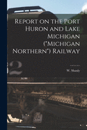 Report on the Port Huron and Lake Michigan ("Michigan Northern") Railway [microform]