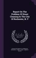 Report on the Problem of Street Cleaning in the City of Rochester, N. y