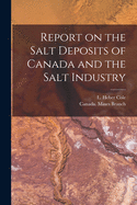 Report on the Salt Deposits of Canada and the Salt Industry [microform]