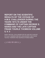 Report on the Scientific Results of the Voyage of H.M.S. Challenger During the Years 1873-76 Under the Command of Captain George S. Nares and Captain Frank Tourle Thomson...