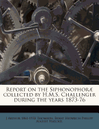 Report on the Siphonophor Collected by H.M.S. Challenger During the Years 1873-76