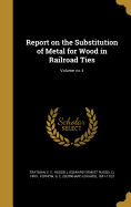 Report on the Substitution of Metal for Wood in Railroad Ties; Volume No.4