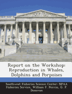 Report on the Workshop: Reproduction in Whales, Dolphins and Porpoises