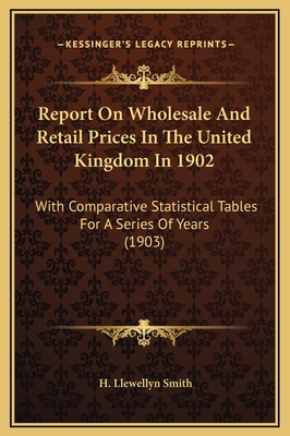 Report on Wholesale and Retail Prices in the United Kingdom in 1902: With Comparative Statistical Tables for a Series of Years (1903) - Smith, H Llewellyn