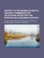 Report to the Massachusetts Highway Commission on Telephone Rates for the Boston and Suburban District - Jackson, Dugald Caleb