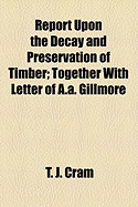 Report Upon the Decay and Preservation of Timber: Together with Letter of A.A. Gillmore