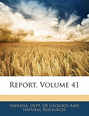 Report, Volume 41 - Indiana Dept of Geology and Natural Re (Creator)