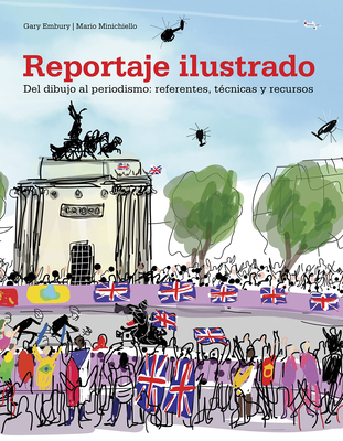 Reportaje Ilustrado: del Dibujo Al Periodismo: Referentes, T?cnicas Y Recursos - Embury, Gary