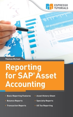Reporting for SAP Asset Accounting: Learn about the complete reporting solutions for Asset Accounting - Michael, Thomas
