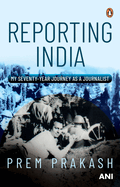 Reporting India: My Seventy-year Journey as a Journalist