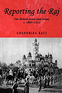 Reporting the Raj: The British Press and India, C.1880-1922