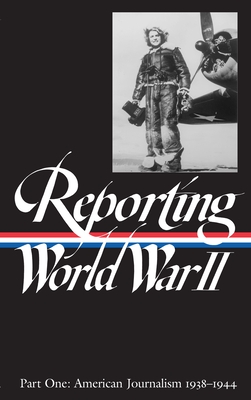 Reporting World War II Vol. 1 (Loa #77): American Journalism 1938-1944 - Hynes, Samuel (Compiled by), and Matthews, Anne (Compiled by), and Sorel, Nancy Caldwell (Compiled by)