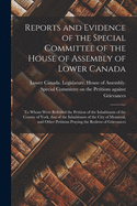 Reports and Evidence of the Special Committee of the House of Assembly of Lower Canada [microform]: to Whom Were Referred the Petition of the Inhabitants of the County of York, That of the Inhabitants of the City of Montreal, and Other Petitions...