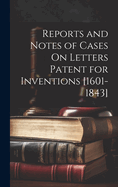 Reports and Notes of Cases On Letters Patent for Inventions [1601-1843]