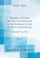 Reports of Cases Argued and Adjudged in the Supreme Court of the United States, Vol. 13: December Term, 1851 (Classic Reprint)
