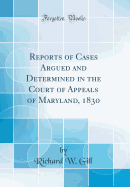 Reports of Cases Argued and Determined in the Court of Appeals of Maryland, 1830 (Classic Reprint)