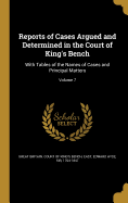 Reports of Cases Argued and Determined in the Court of King's Bench: With Tables of the Names of Cases and Principal Matters; Volume 7