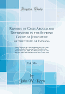 Reports of Cases Argued and Determined in the Supreme Court of Judicature of the State of Indiana, Vol. 106: With Tables of the Cases Reported and Case Cited and an Index; Containing Cases Decided at the November Term, 1885, Not Published in Vols. 104 and