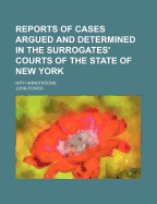 Reports of Cases Argued and Determined in the Surrogates' Courts of the State of New York, Vol. 1: With Annotations (Classic Reprint)