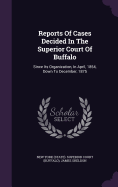 Reports Of Cases Decided In The Superior Court Of Buffalo: Since Its Organization, In April, 1854, Down To December, 1875