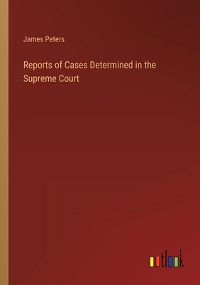 Reports of Cases Determined in the Supreme Court - Peters, James