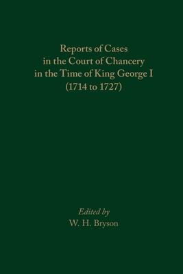 Reports of Cases in the Court of Chancery in the Time of King George I (1714 to 1727): Volume 507 - Bryson, W H (Editor)