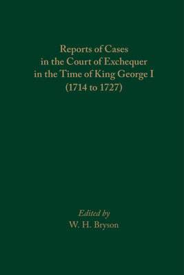 Reports of Cases in the Court of Exchequer in the Time of King George I (1714 to 1727): Volume 452 - Bryson, W H