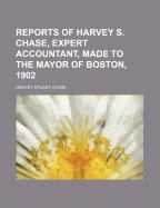 Reports of Harvey S. Chase, Expert Accountant, Made to the Mayor of Boston, 1902
