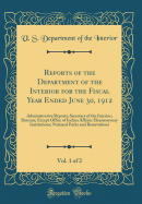 Reports of the Department of the Interior for the Fiscal Year Ended June 30, 1912, Vol. 1 of 2: Administrative Reports; Secretary of the Interior; Bureaus, Except Office of Indian Affairs; Eleemosynary Institutions; National Parks and Reservations