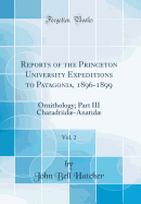 Reports of the Princeton University Expeditions to Patagonia, 1896-1899, Vol. 2: Ornithology; Part III Charadriid-Anatid (Classic Reprint)