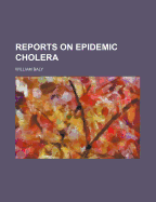 Reports on Epidemic Cholera - Baly, William