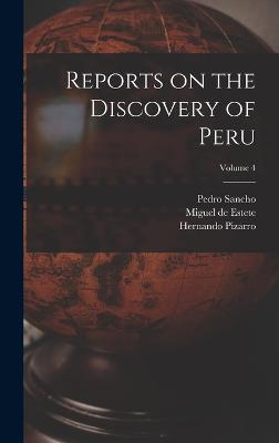 Reports on the Discovery of Peru; Volume 4 - Markham, Clements R, and Sancho, Pedro, and Xerez, Francisco De