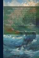 Reports on the dredging operations off the west coast of Central America to the Galapagos, to the west coast of Mexico and in the Gulf of California, in charge of Alexander Agassiz, carried on by the U.S. Fish Commission steamer "Albatross" during 1891, L