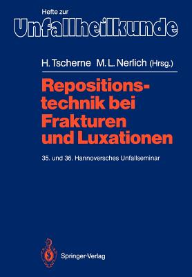 Repositionstechnik Bei Frakturen Und Luxationen: 35. Und 36. Hannoversches Unfallseminar - Tscherne, Harald (Editor), and Nerlich, Michael L (Editor)