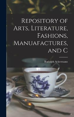 Repository of Arts, Literature, Fashions, Manuafactures, and C - Ackermann, Rudolph