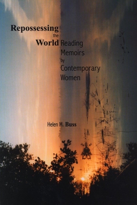 Repossessing the World: Reading Memoirs by Contemporary Women - Buss, Helen M (Editor)